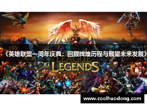 《英雄联盟一周年庆典:回顾辉煌历程与展望未来发展》 《英雄联盟一周年庆典:回顾辉煌历程与展望未来发展》
